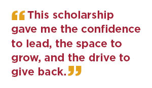 This scholarship gave me the confidence to lead, the space to grow, and the drive to give back.