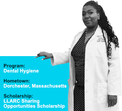 Program: Dental Hygiene; Hometown: Dorchester, Massachusetts; Scholarship: LLARC Sharing Opportunities Scholarship