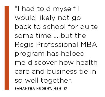 “I had told myself I would likely not go back to school for quite some time...But the MBA program has helped me discover how health care and business  tie in so well together.” 