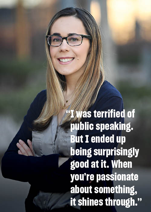 I was terrified of public speaking. But I ended up being surprisingly good at it. When you’re passionate about something, it shines through.Jennifer Amaral