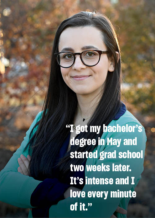 I got my bachelor’s degree in May and started grad school two weeks later. It’s intense and I love every minute of it. Rachel Amaral