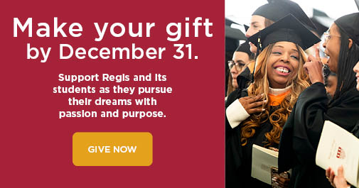 Make your gift by December 31. Support Regis and its students as they pursue their dreams with passion and purpose. Give now.